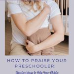 How to Praise Your Preschooler: Ways to Help Your Child's Self-Esteem Without Overpraising